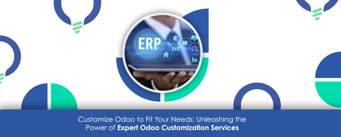 Customize Odoo to Fit Your Needs: Unleashing the Power of Expert Odoo Customization Services