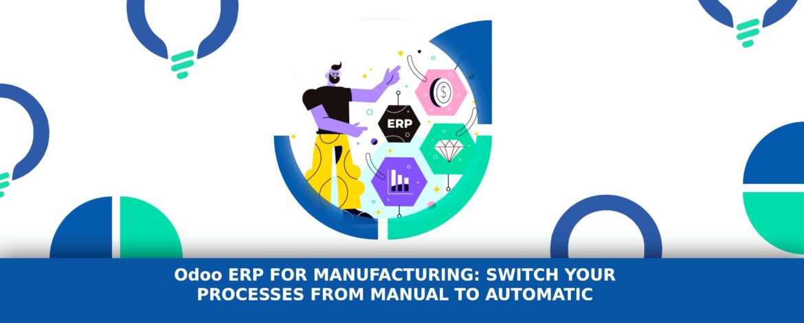 Odoo ERP FOR MANUFACTURING: SWITCH YOUR PROCESSES FROM MANUAL TO AUTOMATIC