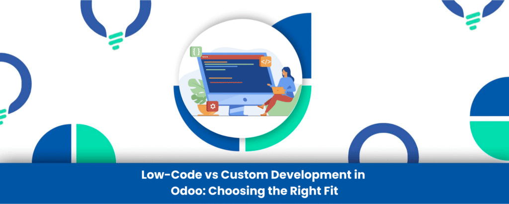 Low-Code vs Custom Development in Odoo: Choosing the Right Fit